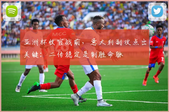 亚洲杯收官战前，意大利副攻点出关键：二传稳定是制胜命脉