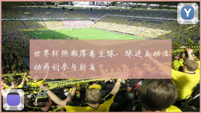世界杯热潮席卷全球，球迷互动活动再创参与新高